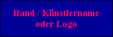 Band / K�nstlername
oder Logo