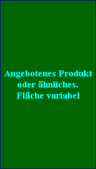 Angebotenes Produkt
oder �hnliches.
Fl�che variabel